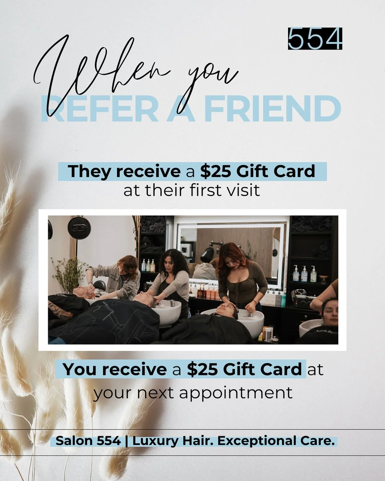 Luxury hair is better when shared. Refer a friend to Salon 554 and enjoy:
&ndash; They receive a $25 gift card at their first visit
&ndash; You receive a $25 gift card at your next appointment

Plus&mdash;tag them in this post and you&rsquo;ll be ent