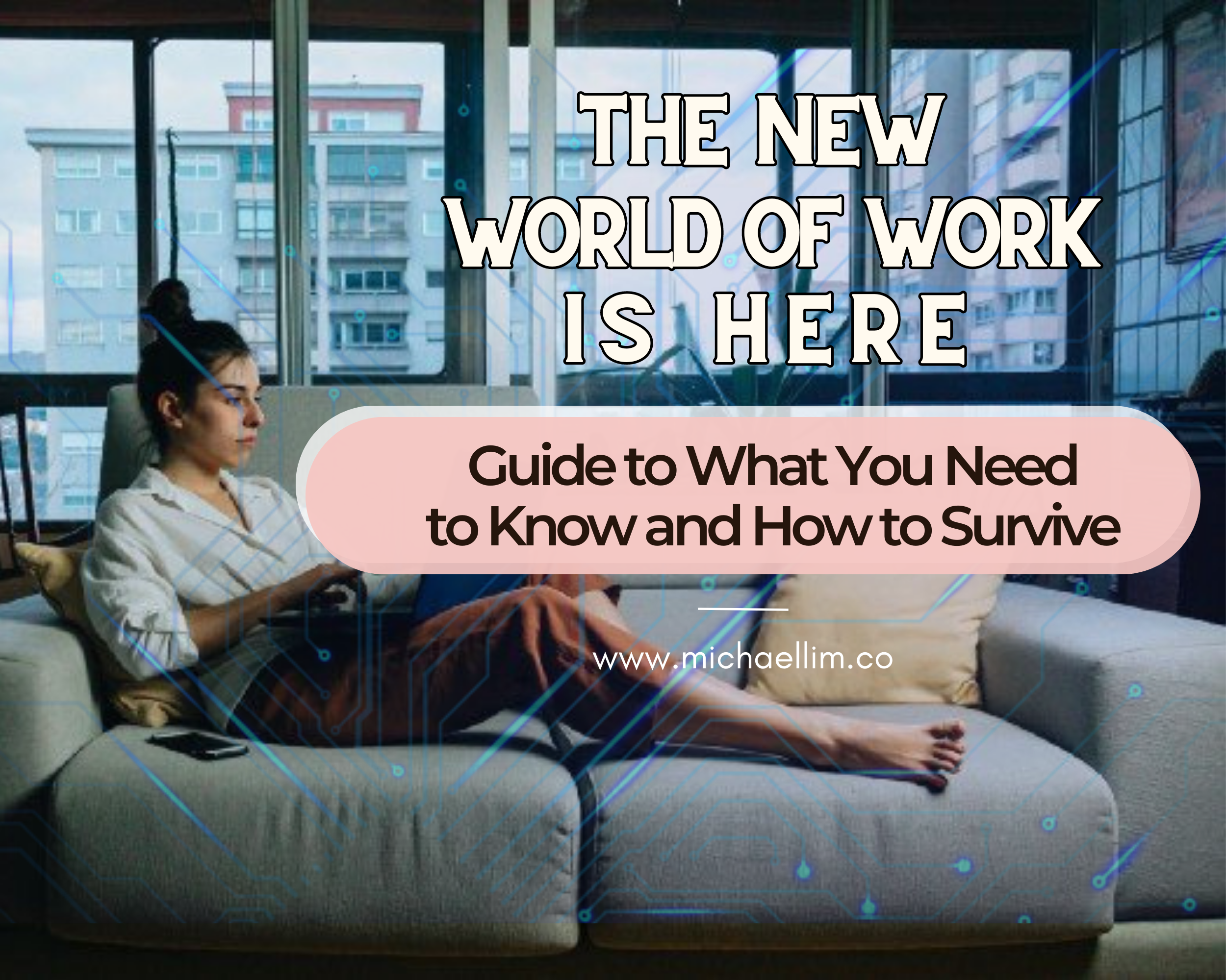The New World of Work is Here: A Guide to What You Need to Know and How to Survive.