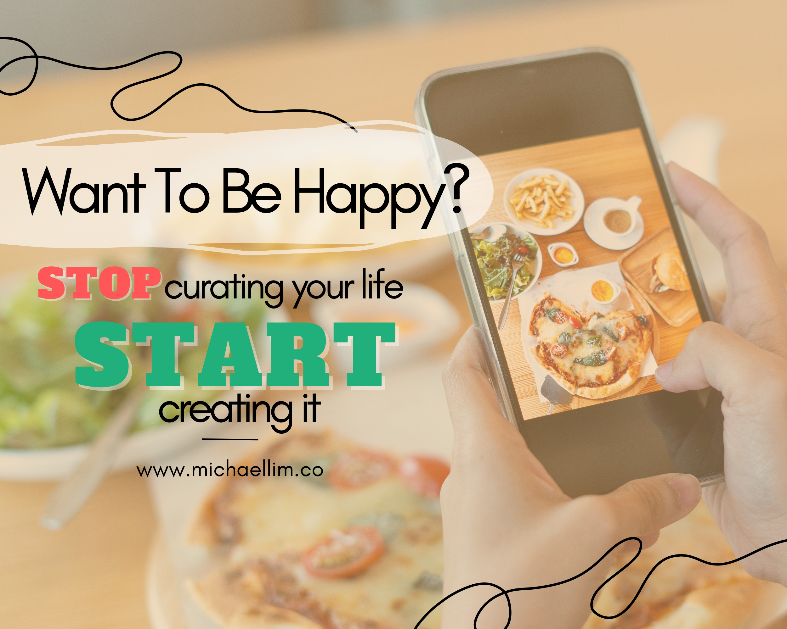 Want To Be Happy? Stop Curating Your Life And Start Creating It.