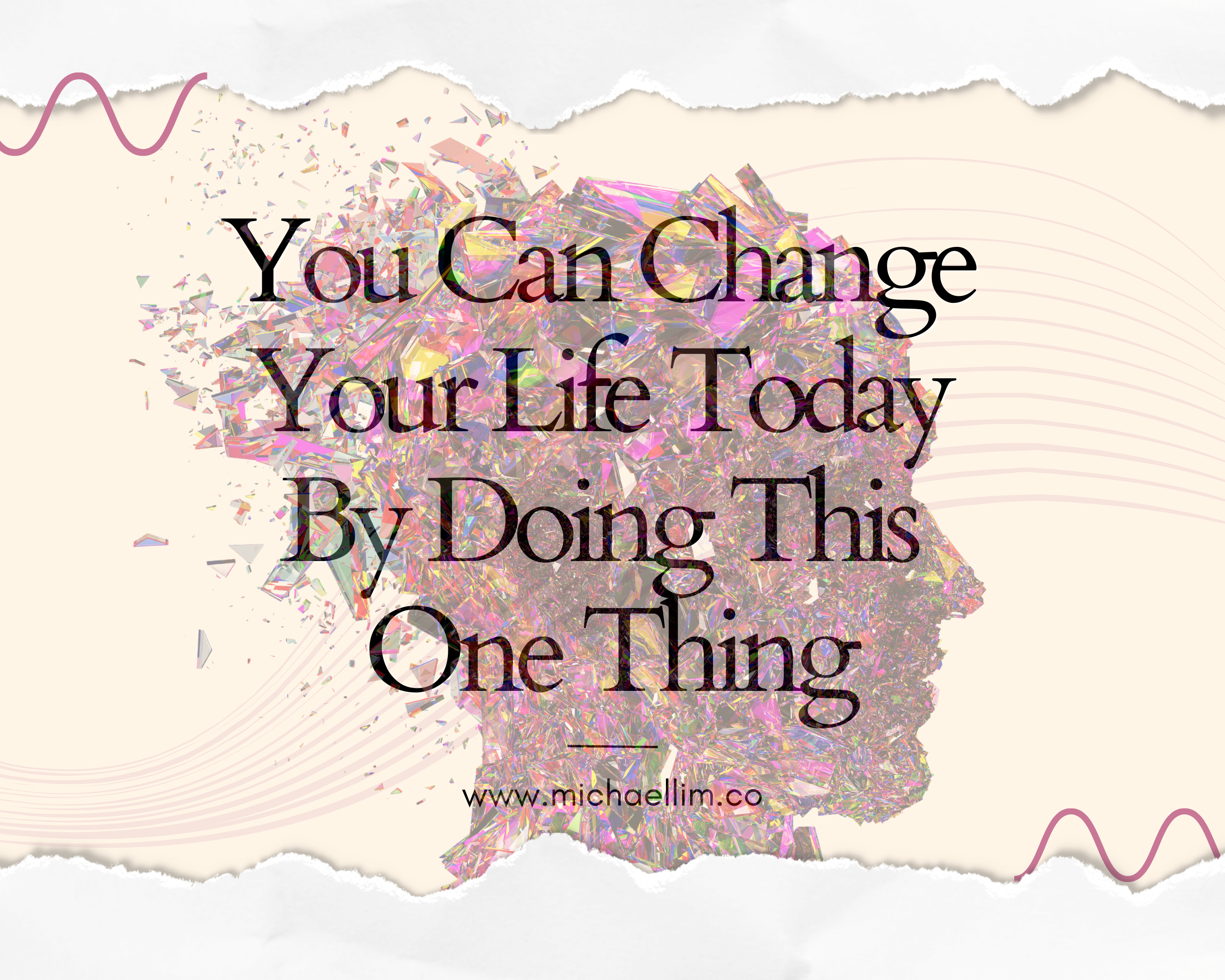 You Can Change Your Life Today By Doing This One Thing