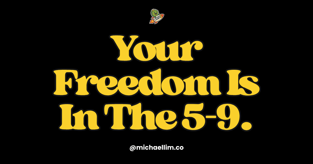 Freedom is Found in Your 5–9, Not Your 9–5.