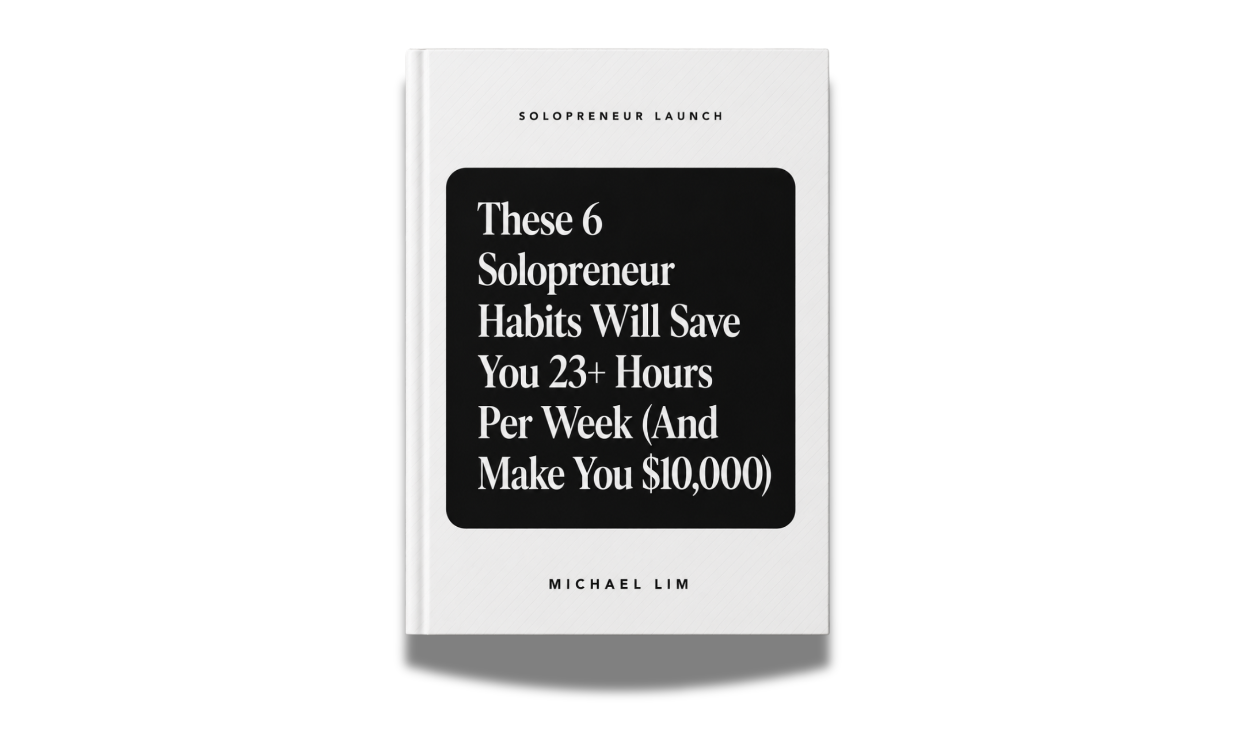 These 6 Solopreneur Habits Will Save You 23+ Hours Per Week (And Make You $10,000)