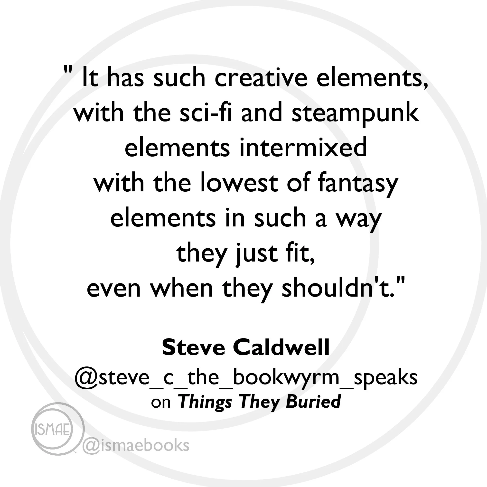 "With the sci-fi and steampunk elements intermixed with the lowest of fantasy elements ...they fit." Steve Caldwell