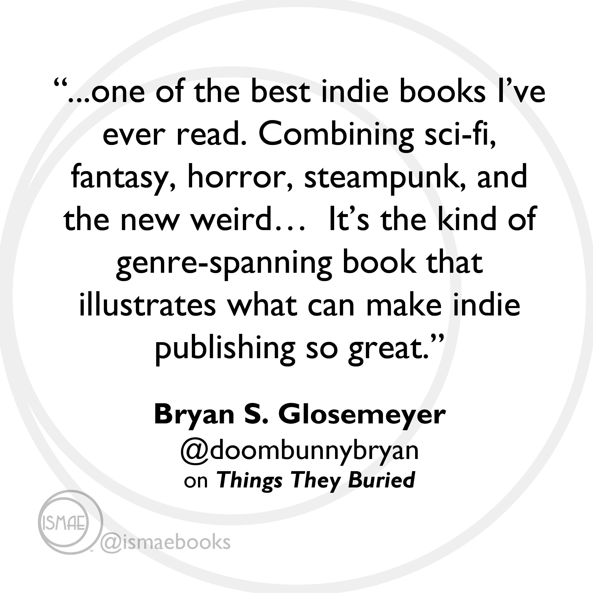 “...one of the best indie books I’ve ever read... what can make indie publishing so great.” Bryan S. Glosemeyer