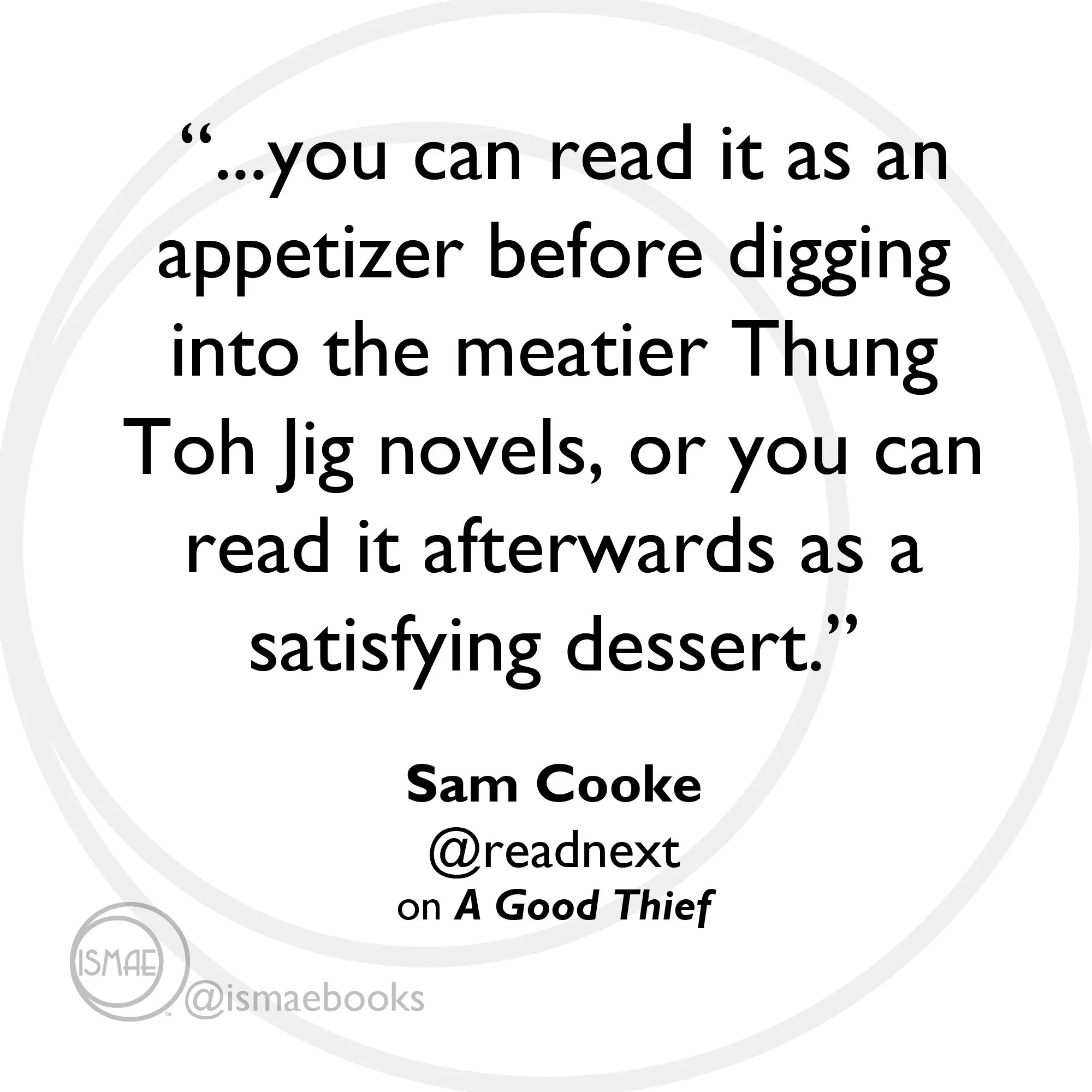 “...you can read it as an appetizer before digging into the meatier Thung Toh Jig novels, or you can read it afterwards as a satisfying dessert.” Sam Cooke