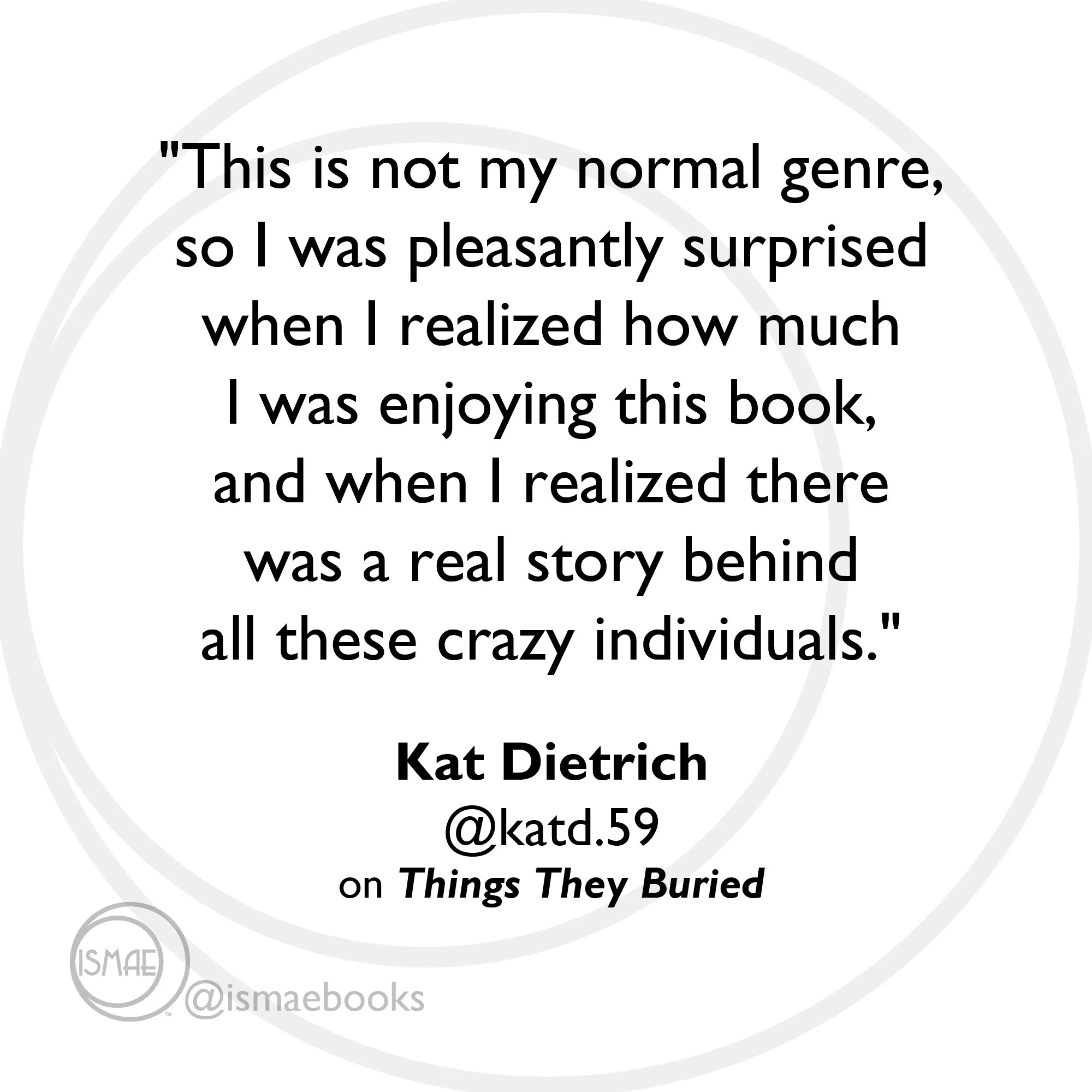 "This is not my normal genre, so I was pleasantly surprised when I realized how much I was enjoying this book." Kat Dietrich