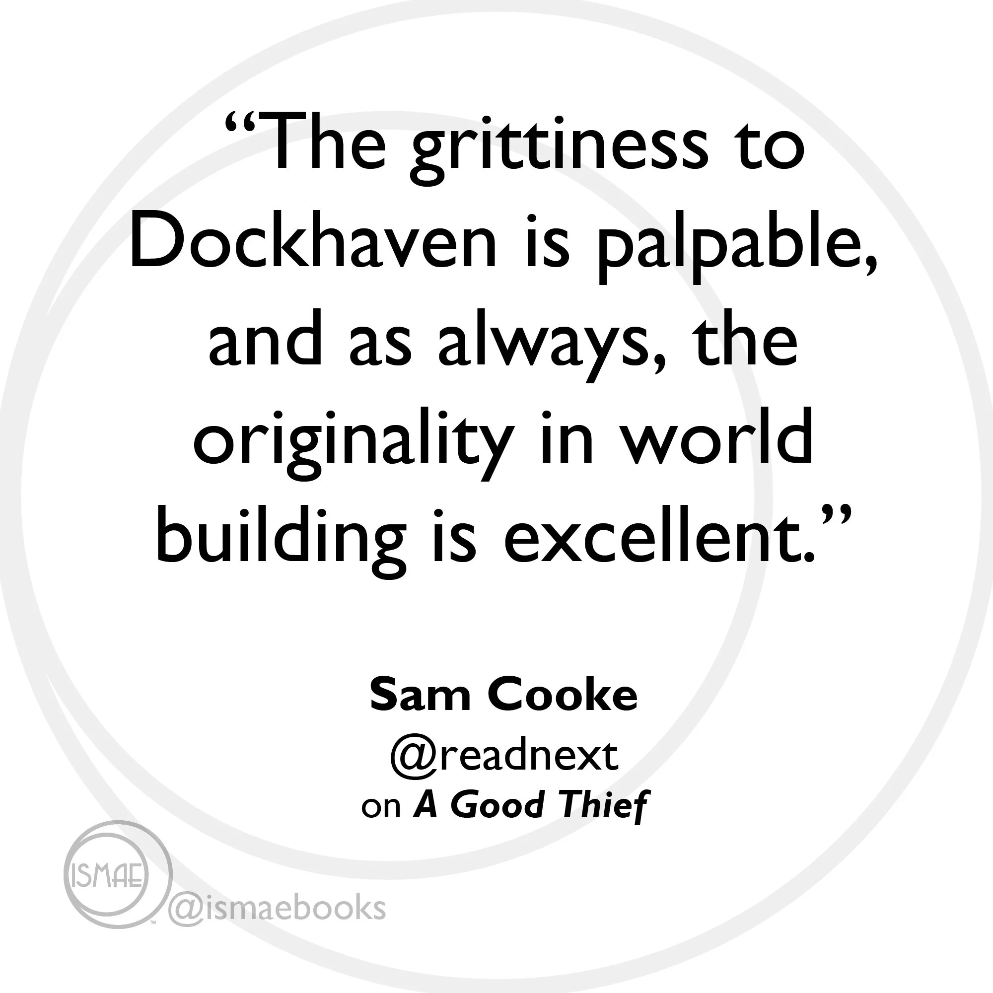 The grittiness to Dockhaven is palpable, and as always, the originality in world building is excellent.” Sam Cooke