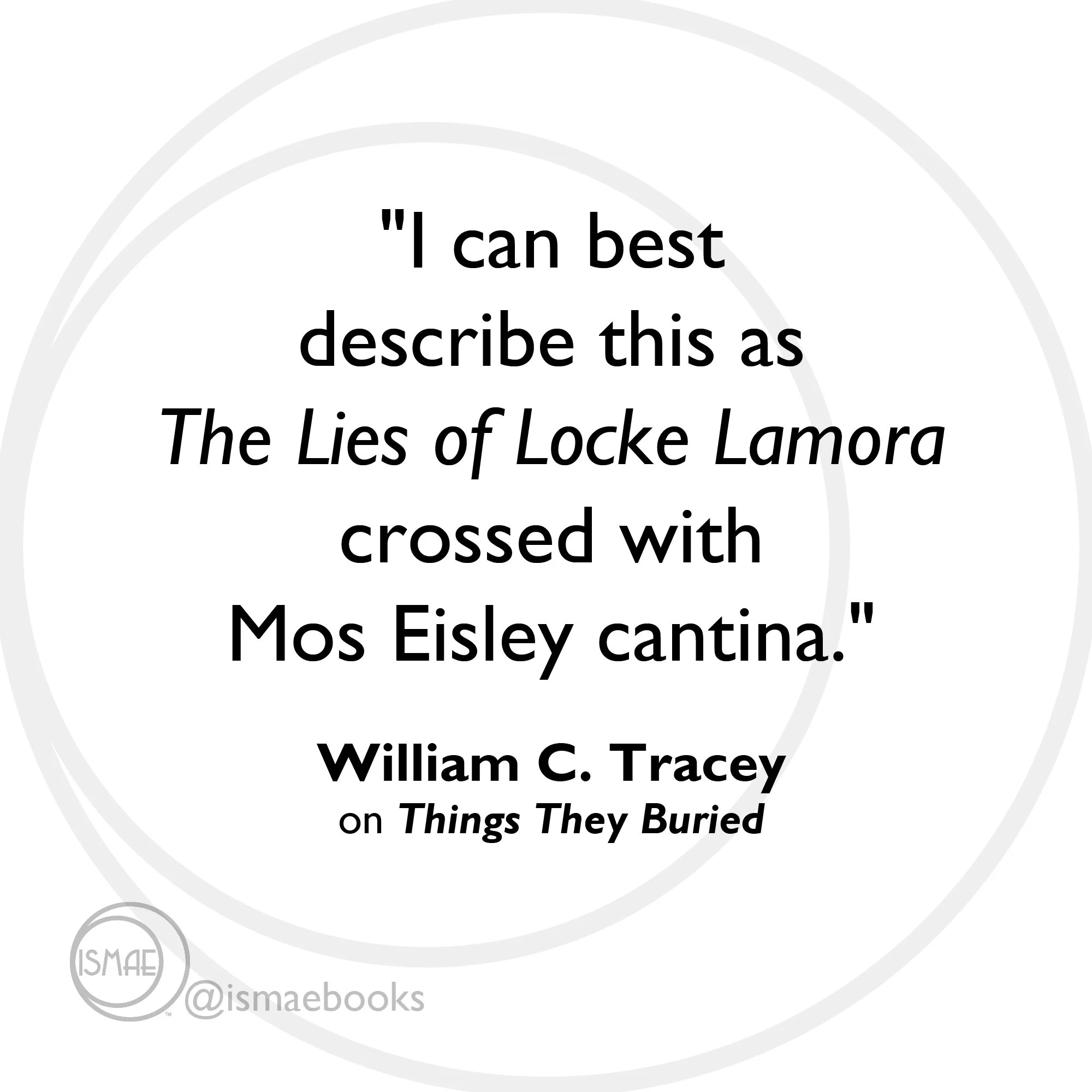 "I can best  describe this as  The Lies of Locke Lamora crossed with  Mos Eisley cantina."  William C. Tracey