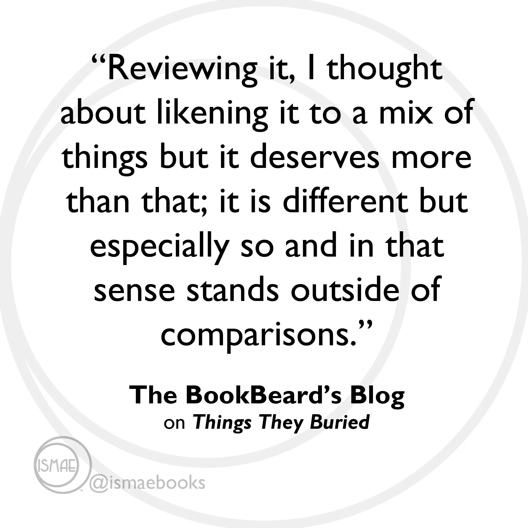 “I thought about likening it to a mix of things but it deserves more... stands outside of comparisons.” BookBeard’s Blog