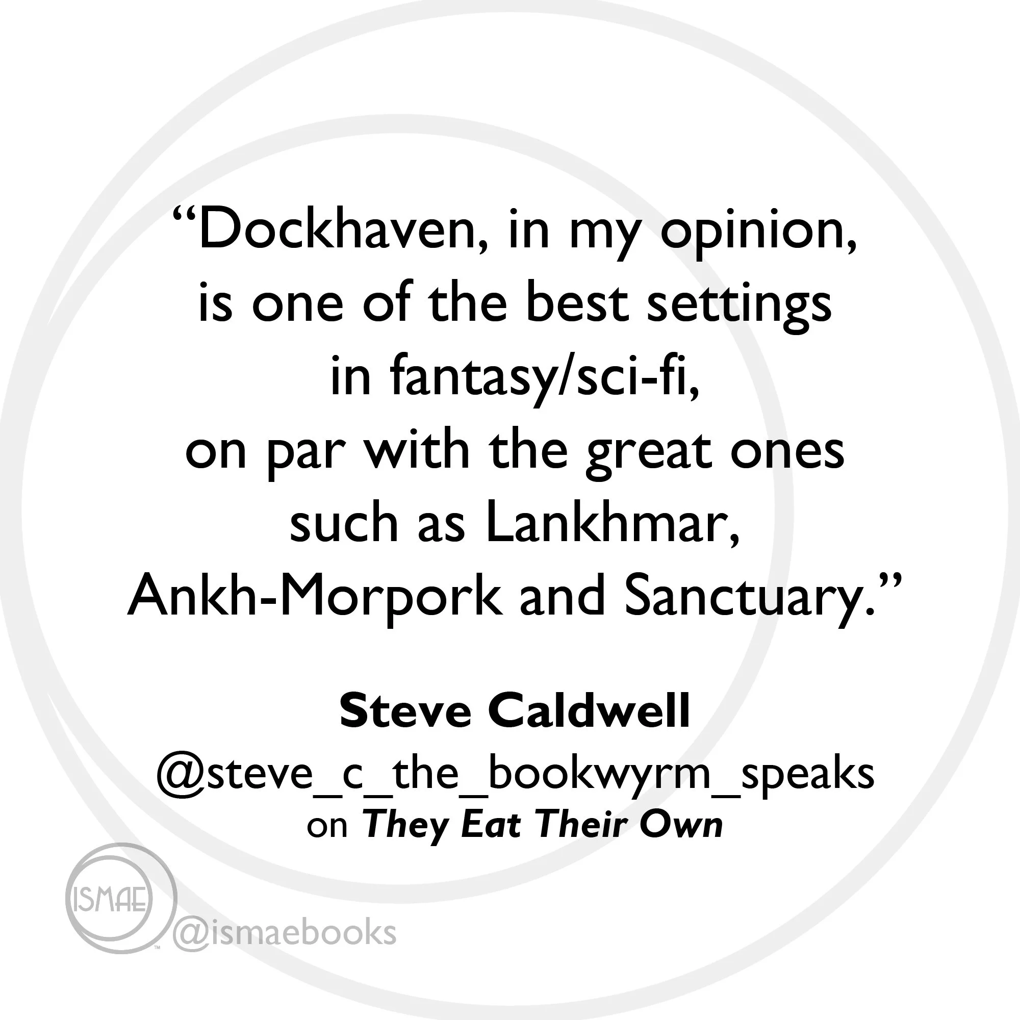 “Dockhaven is one of the best settings in fantasy/scifi, on par with Lankhmar, Ankh-Morpork and Sanctuary.” Steve Caldwell