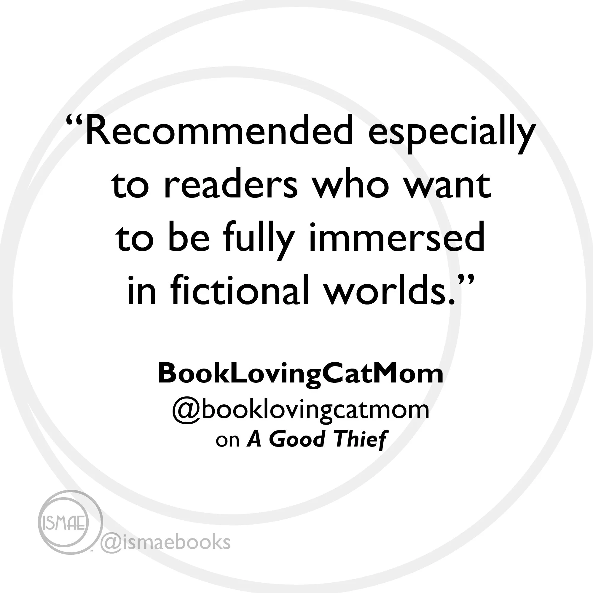 “Recommended especially to readers who want  to be fully immersed  in fictional worlds.”  BookLovingCatMom