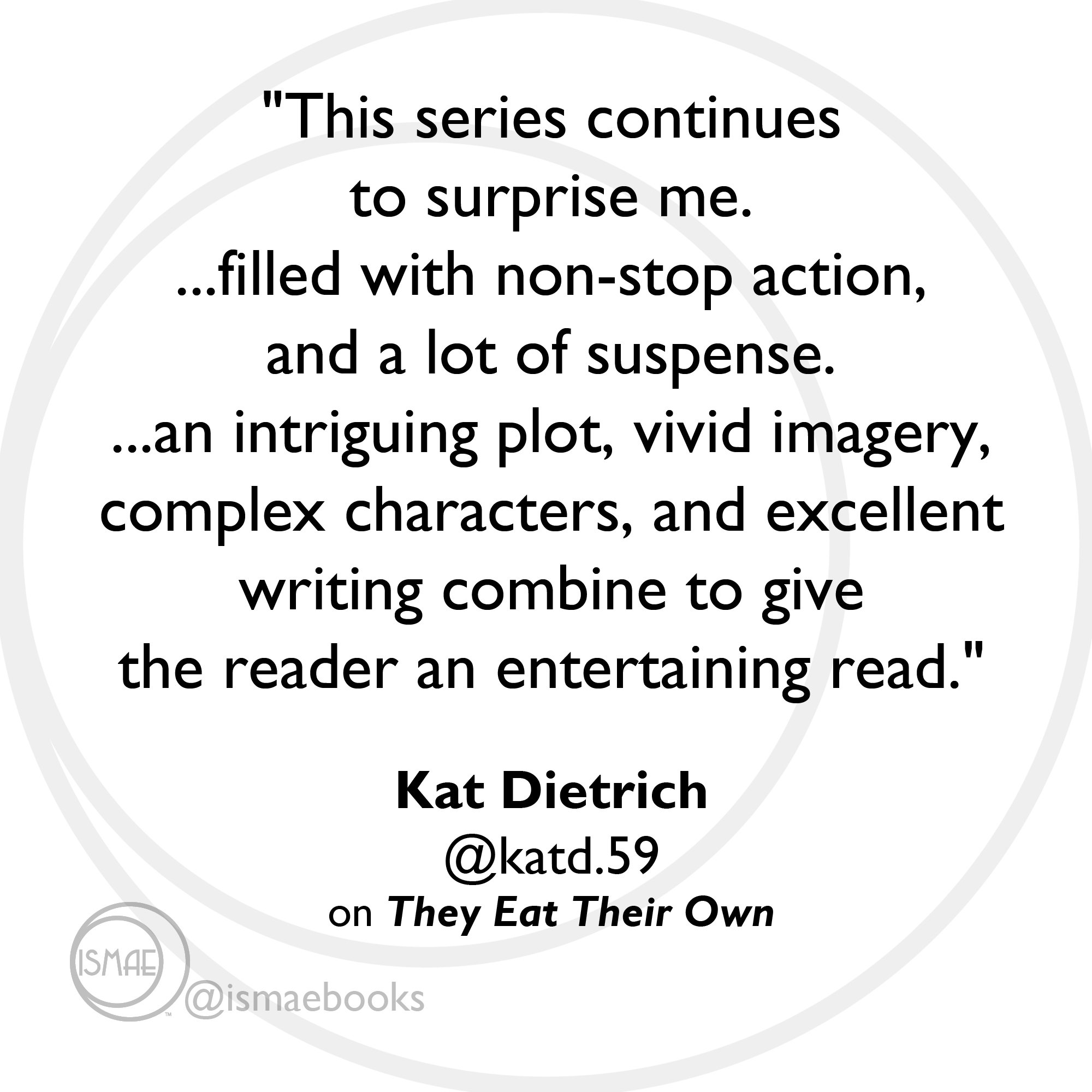 "non-stop action, a lot of suspense. intriguing plot, vivid imagery, complex characters, excellent writing" Kat Dietrich