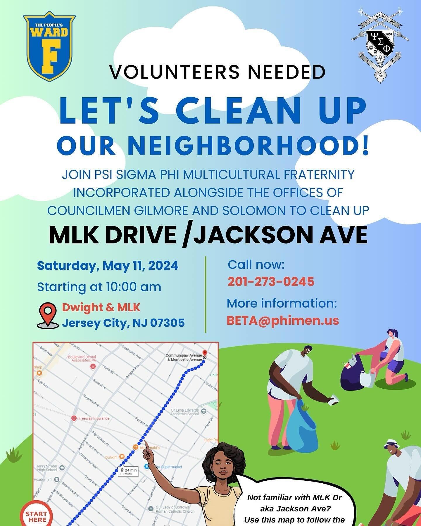 Community Cleanups: 
Saturday, May 11th, 10:00 AM - 2:00 PM 

For More Information Contact :
MLK (Dwight to Communipaw) EMAIL Psi Sigma Phi: beta@phimen.us

Volunteers will receive materials (bags and gloves) on the day of the clean-up from the Respe