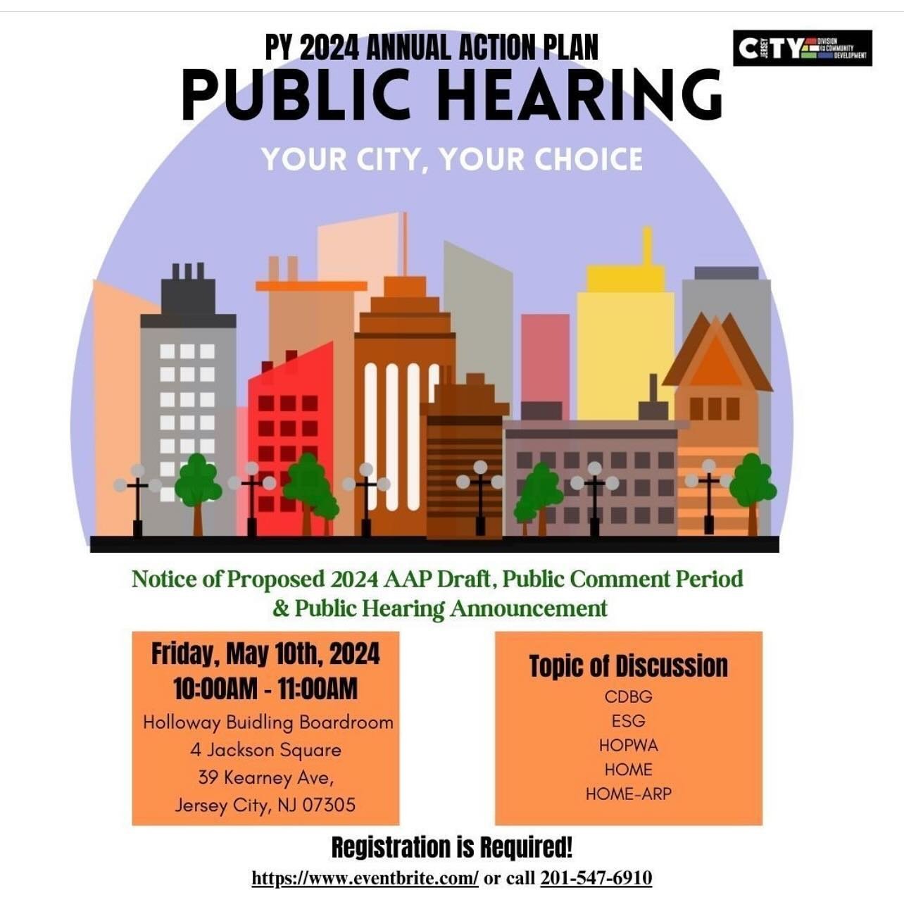 PY 2024 Annual Action Plan Public Hearing
 
Friday, May 10, 2024 from 10:00 AM to 11:00 AM (ET)
4 Jackson Square, Holloway Building Boardroom &bull; Jersey City NJ