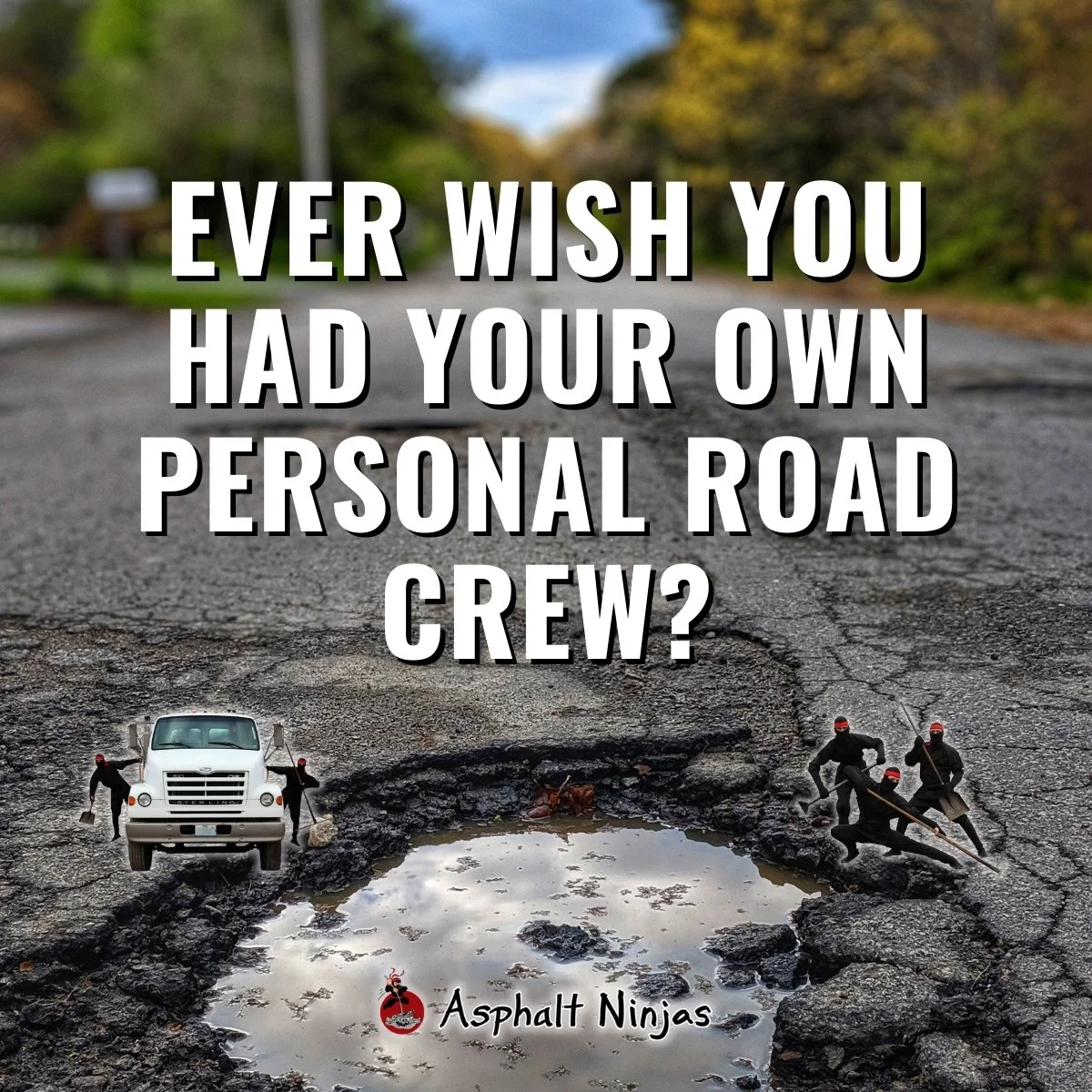 The Asphalt Ninjas handle the jobs most people ignore until they become a problem. Potholes, crumbling edges, failing patches, uneven surfaces, busted curbs, trip hazards, you name it! We show up fast, fix it right, and leave your pavement stronger t