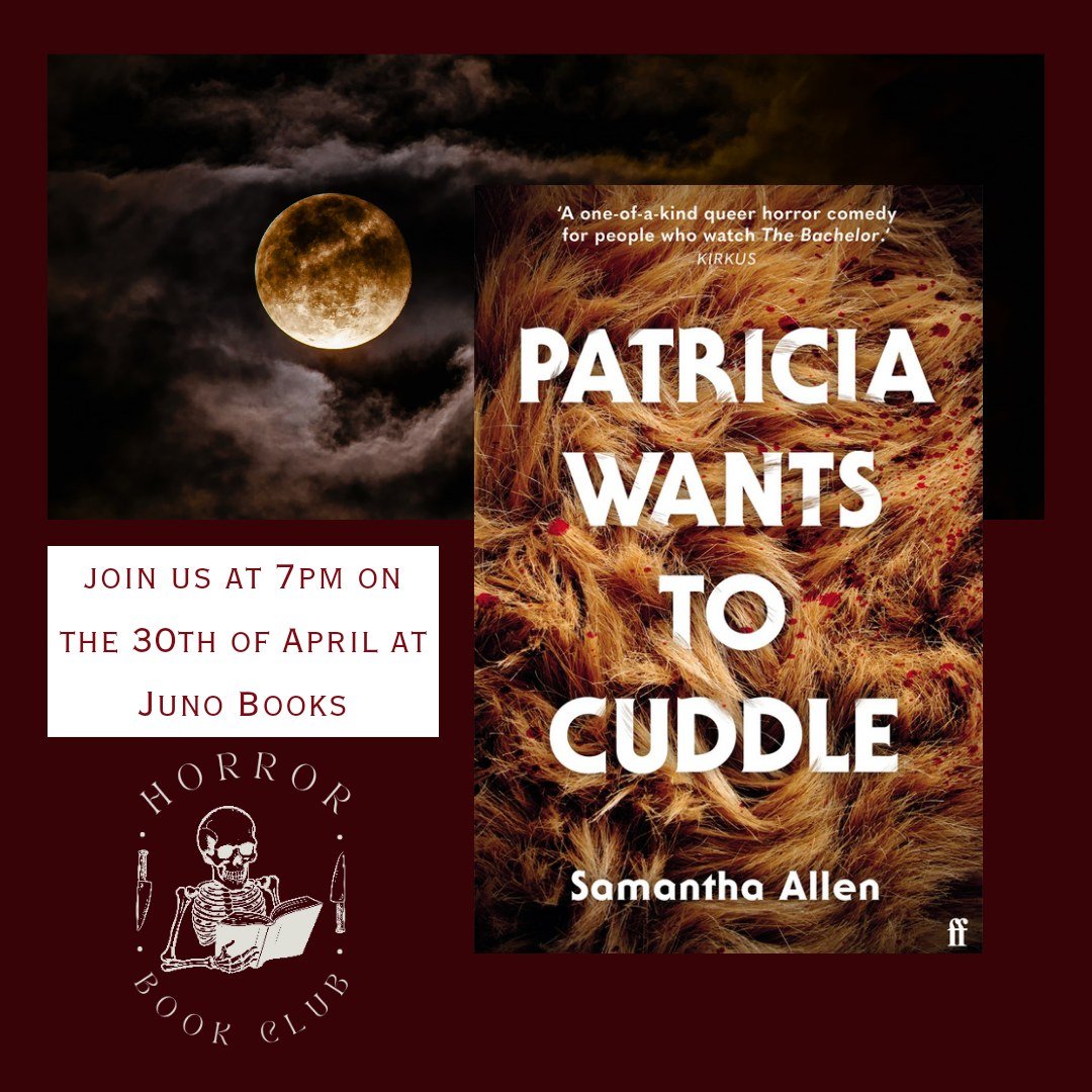 Join us on 30th April at 7pm for April's Juno Reads HORROR group for 'Patricia Wants a Cuddle' by Samantha Allen.

Patricia Wants a Cuddle is a queer comedy horror which follows a reality dating show where contestants are competing for love... and th