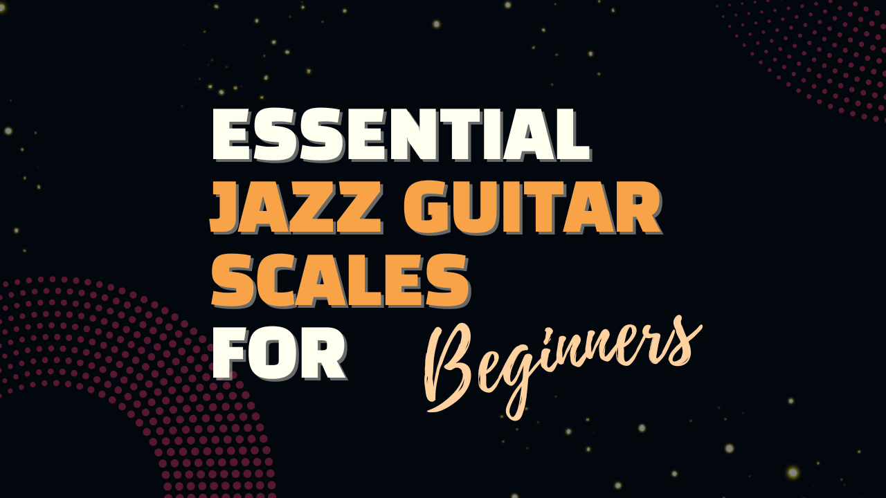 Five Essential Jazz Guitar Scales for Beginners