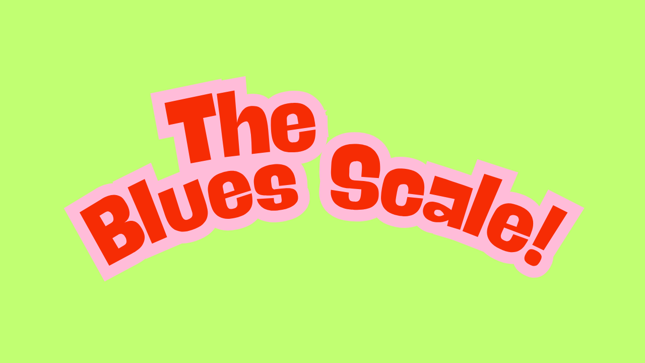 The Blues Scale