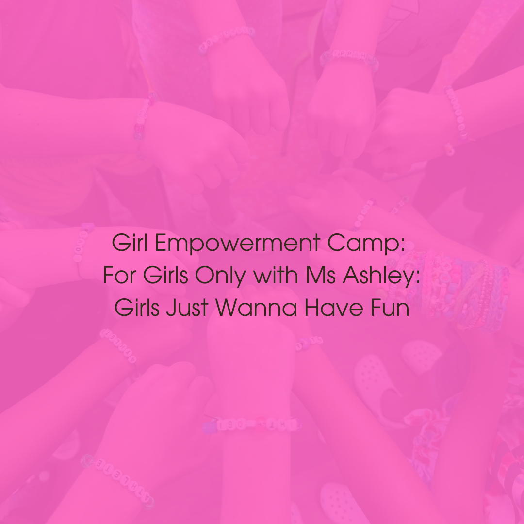 WEEK 3: August 11-12-13: Girls Just Wanna Have Fun Week (Girls 6-12)