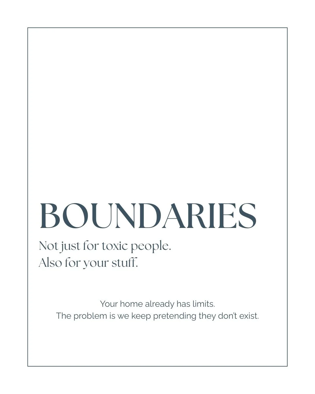 Treat your belongings the same way you treat toxic people: set boundaries.

Closets, drawers, cabinets, and shelves are the natural limits of your home. When we ignore those limits and keep adding more, our space starts to feel cramped, chaotic, and 