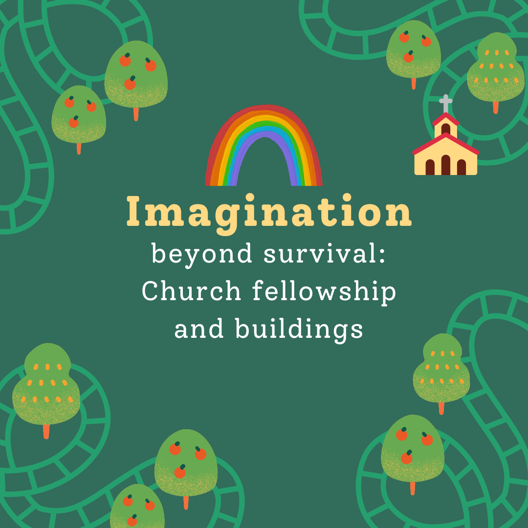 Imagination beyond survival: Church fellowship and buildings