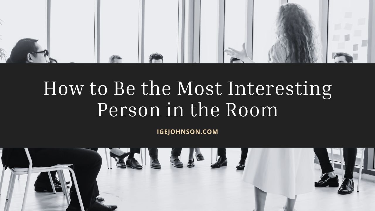 How to be the Most Interesting Person in the Room