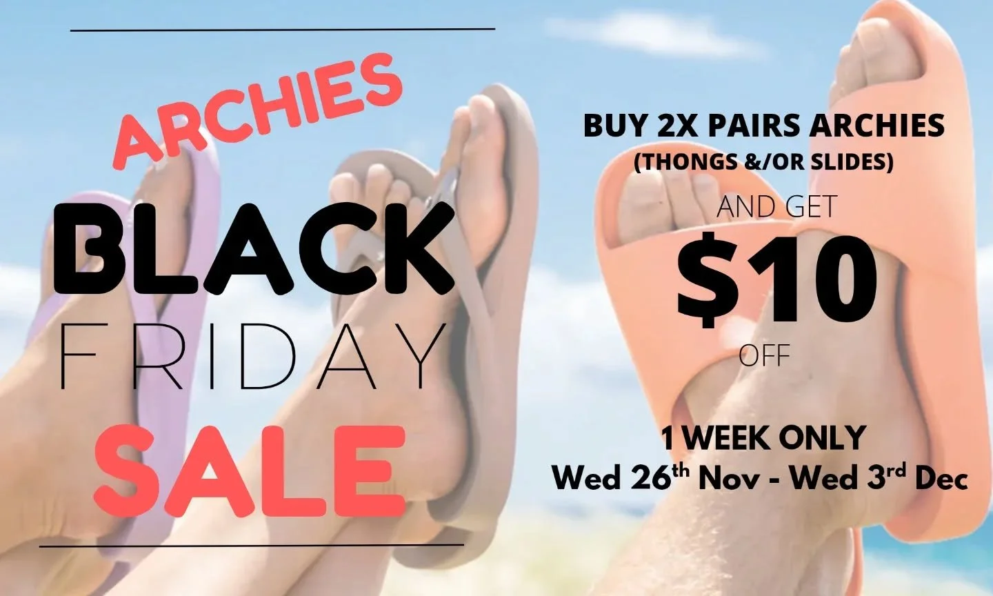 😎 BLACK FRIDAY ARCHIES SALE 😎

Adelaide Physiocare and Archie's 🩴🫶

BUY TWO PAIRS OF ARCHIES (thongs and/or slides) and get $10 off! 🙌

For 1 week only
Weds 26th Nov to Weds 3rd Dec

Come into the clinic or call us on 8297 6533 

#physio
#archie