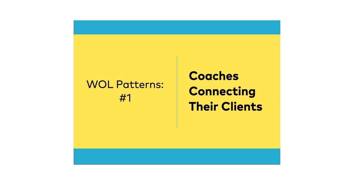WOL Pattern #1: Coaches Connecting Their Clients