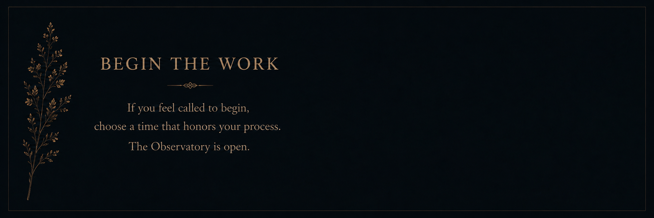 A dark-themed motivational poster with gold-colored text that says, "Begin the Work." Below, it reads, "If you feel called to begin, choose a time that honors your process. The Observatory is open." There is a decorative gold leaf design on the left side, and a thin gold border surrounding the poster.