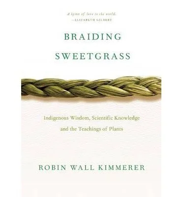 Braiding Sweetgrass: Indigenous Wisdom, Scientific Knowledge, and the Teachings of Plants by Robin Wall Kimmerer