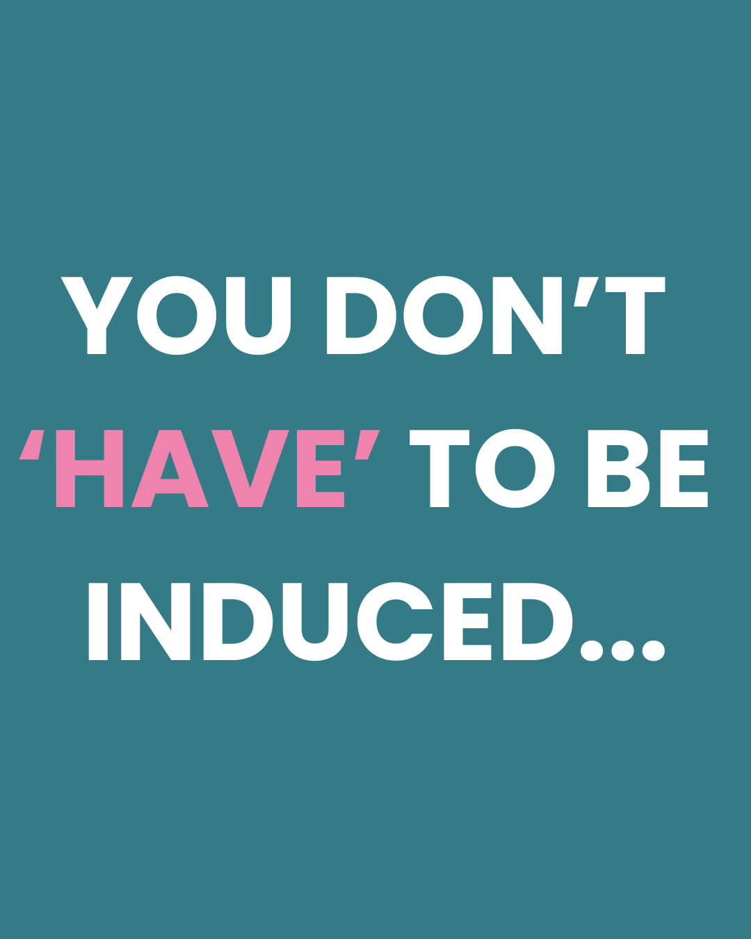 You Don’t ‘Have’ To Be Induced