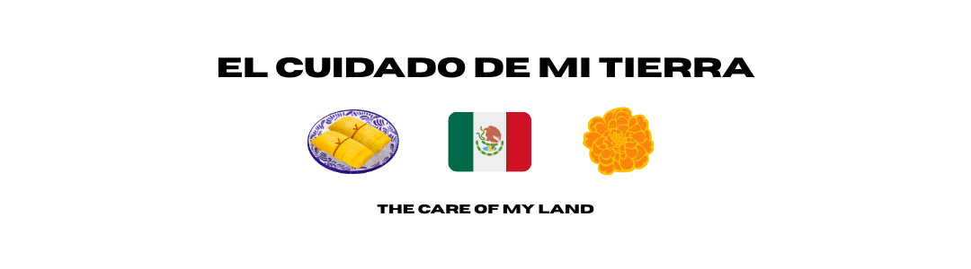 Banner titled "El Cuidado De Mi Tierra" (The Care of My Land) featuring Mexican tamales, the Mexican flag, and an orange marigold flower.