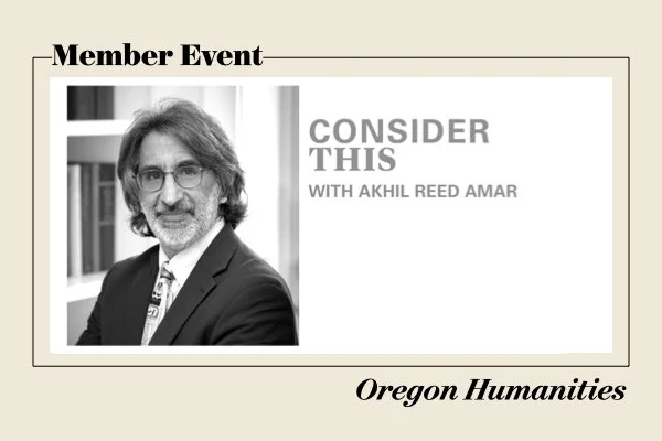 Oregon Humanities: Consider This with Akhil Reed Amar