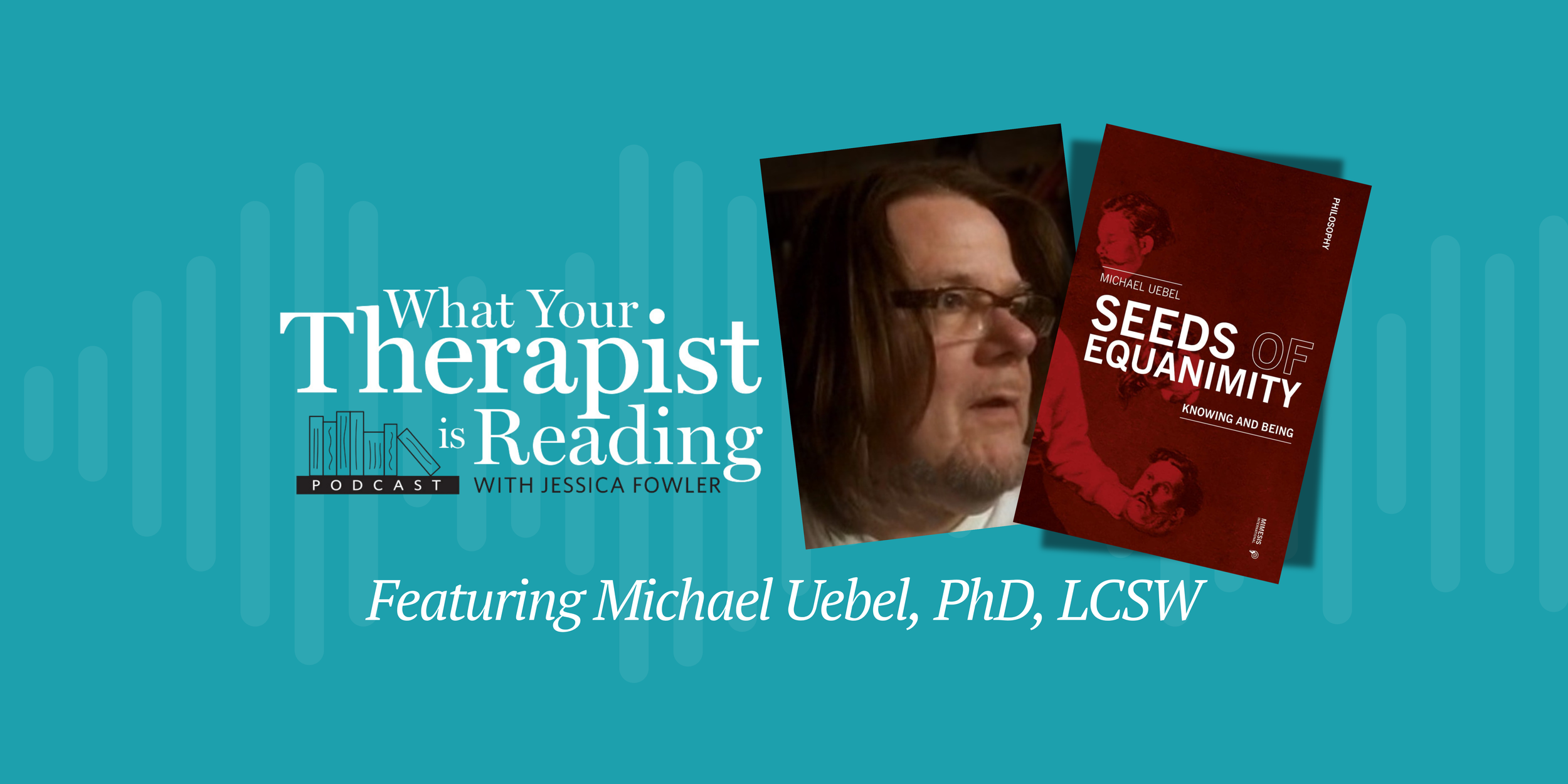 Seeds of Equanimity: Knowing and Being with Michael Uebel, PhD