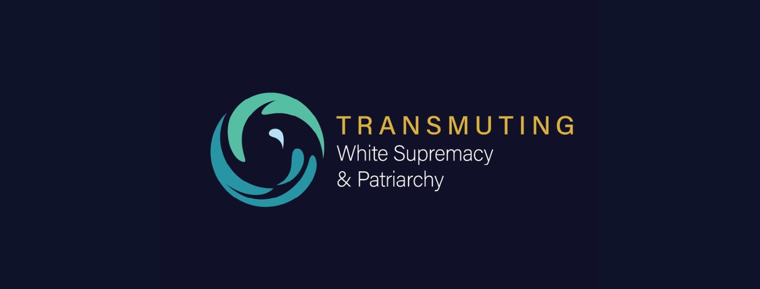Transmuting White Supremacy and Patriarchy