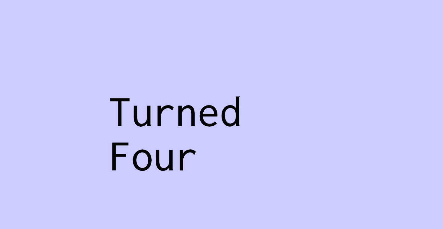 Turned Four
