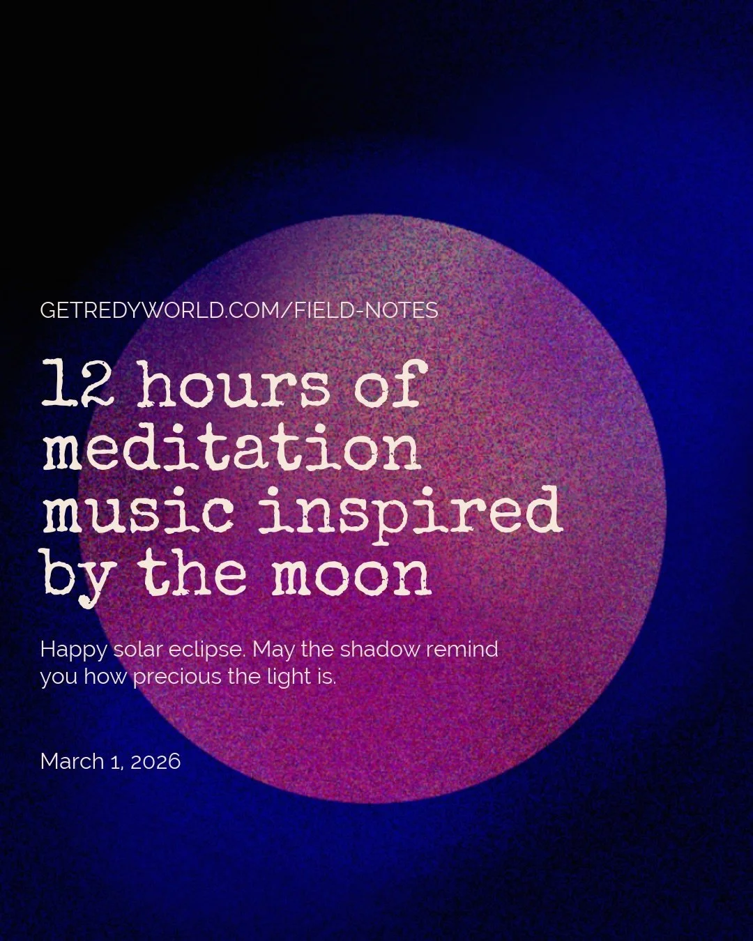 Frequencies to usher one cycle out and invite the next in.

Read more and get the playlists on the site. 
Getredyworld.com/field-notes