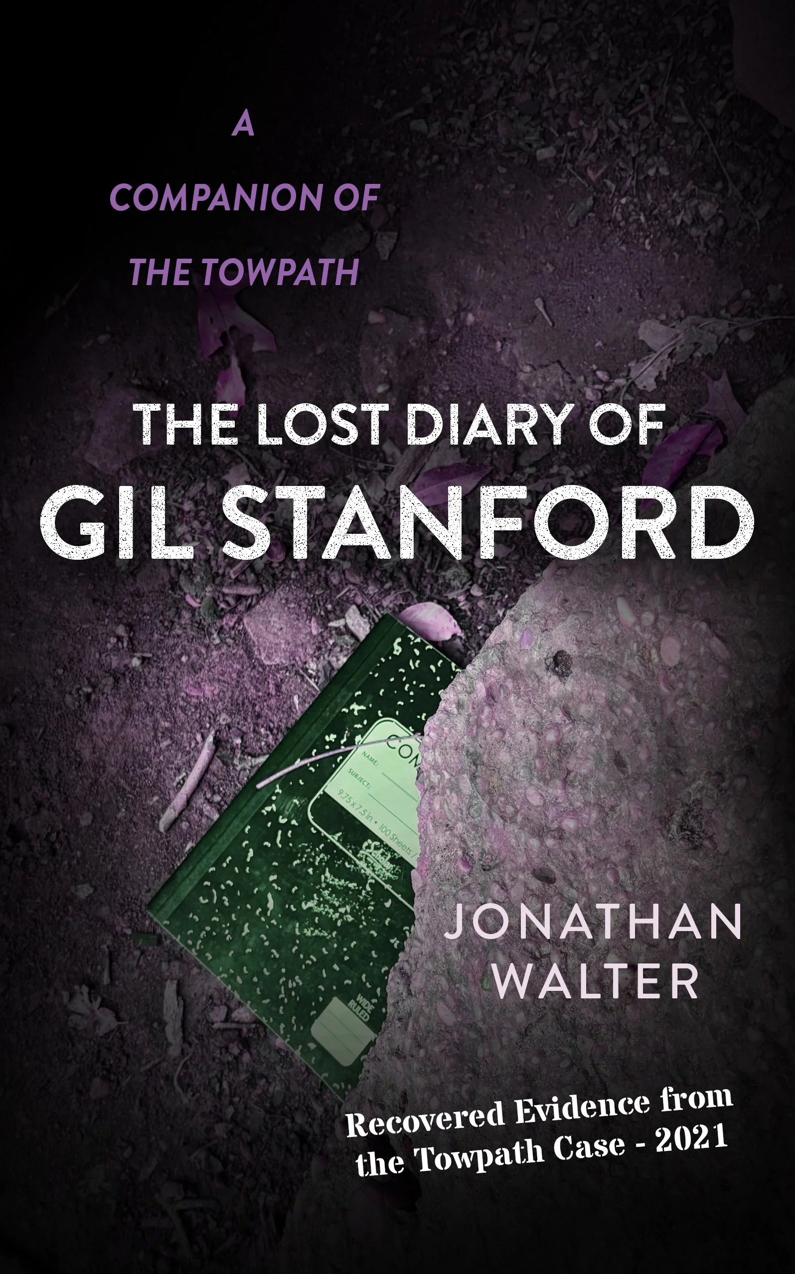 Book cover titled 'The Lost Diary of Gil Stanford' by Jonathan Walter, with the subtitle 'Recovered Evidence from the Towpath Case - 2021,' featuring an image of a green notebook and a purple hue on the ground.