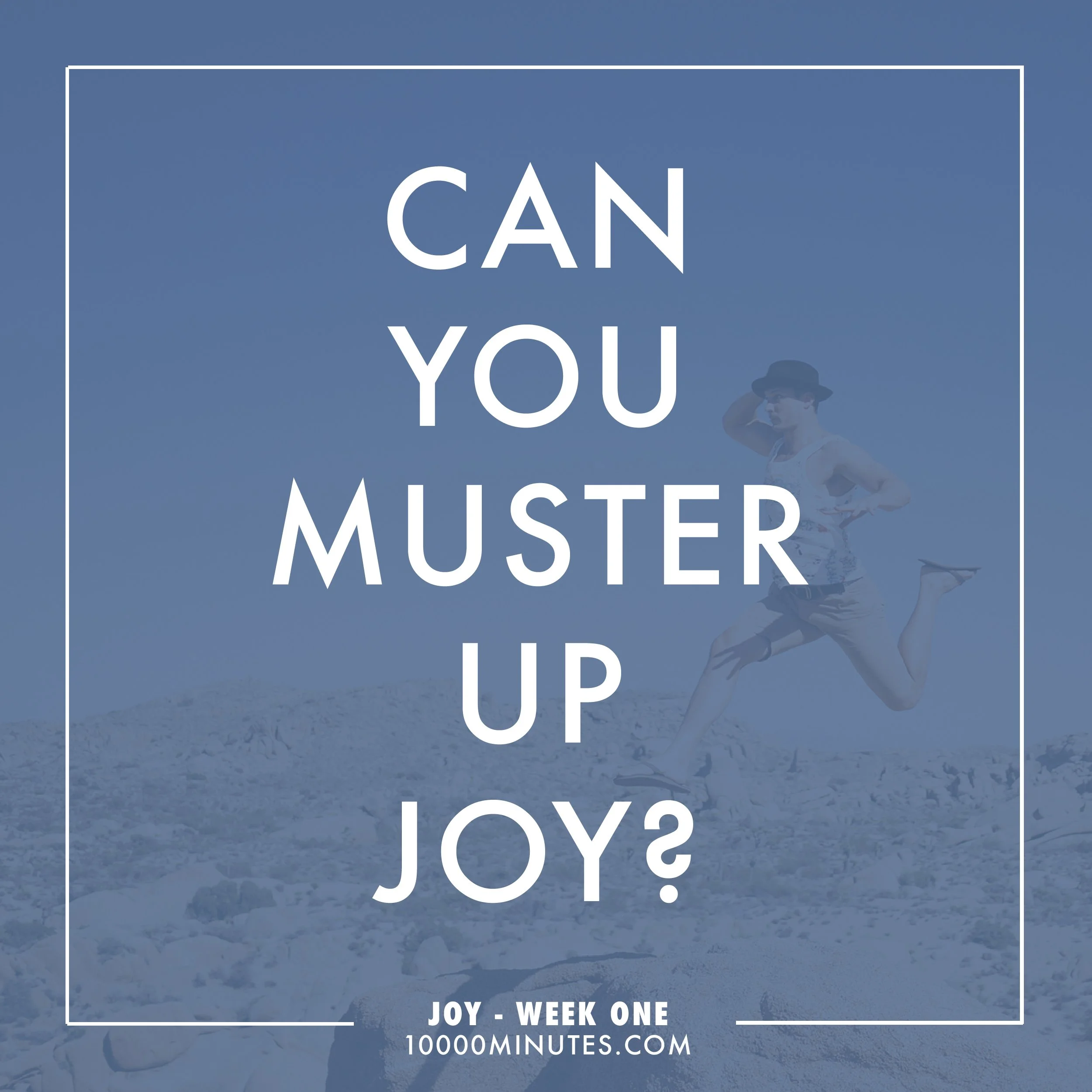 Can You Muster Up Joy? — 10000 Minutes