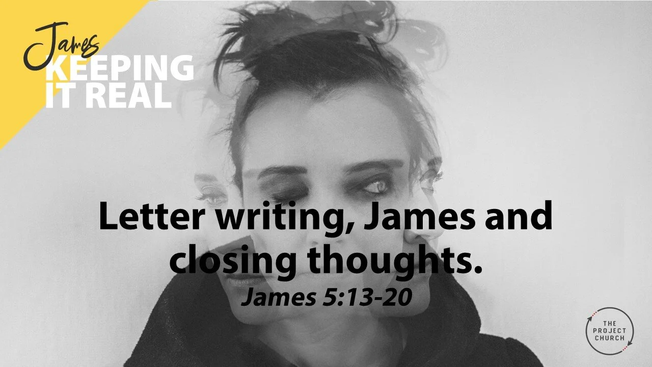 Letter writing, James and closing thoughts. 