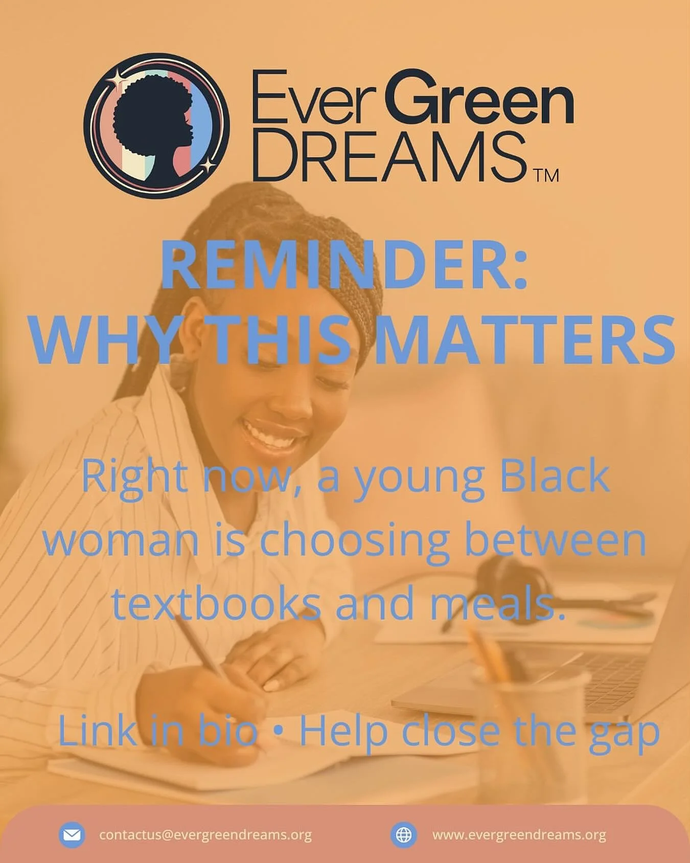 Repost from @evergreendreams10272020
&bull;
REMINDER: WHY THIS MATTERS

Right now, a young Black woman is: 
- Working two jobs while taking a full course load 
- Choosing between textbooks and means
- Deciding if she can afford to stay enrolled next 