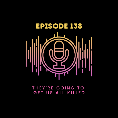 They’re Going to Get Us All Killed