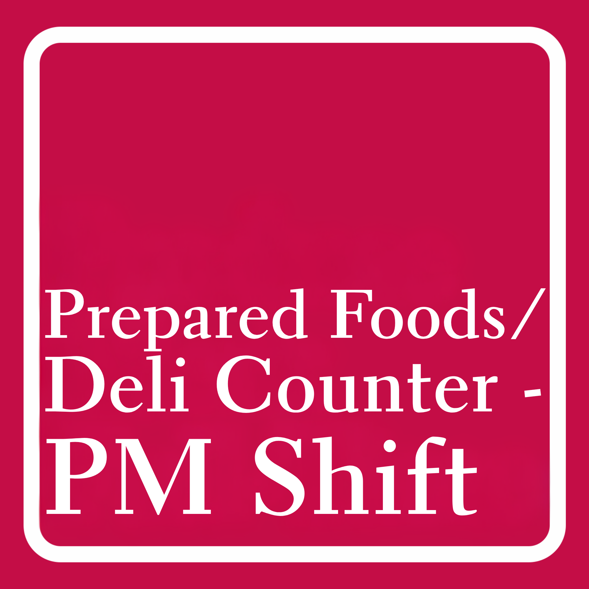 Prepared Foods/ Deli Counter - PM Shift