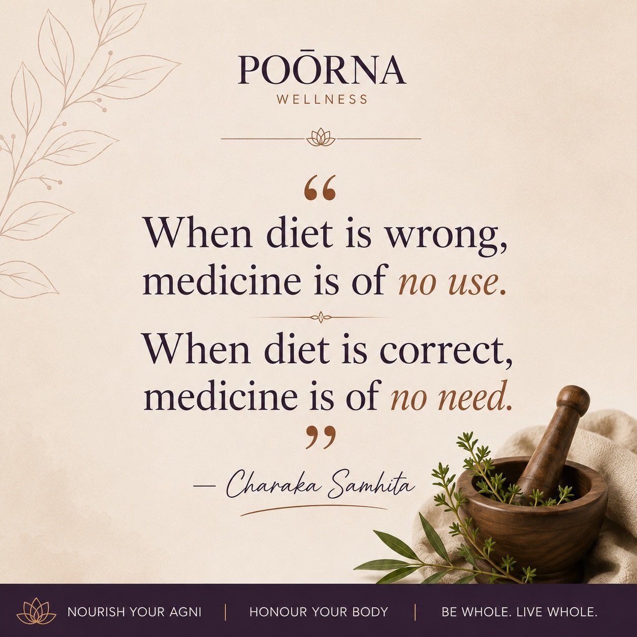 &ldquo;When diet is wrong, medicine is of no use. When diet is correct, medicine is of no need.&rdquo;
&mdash; Charaka Samhita

Over 2,000 years ago, Ayurveda recognized something that modern science continues to confirm: what we eat shapes nearly ev