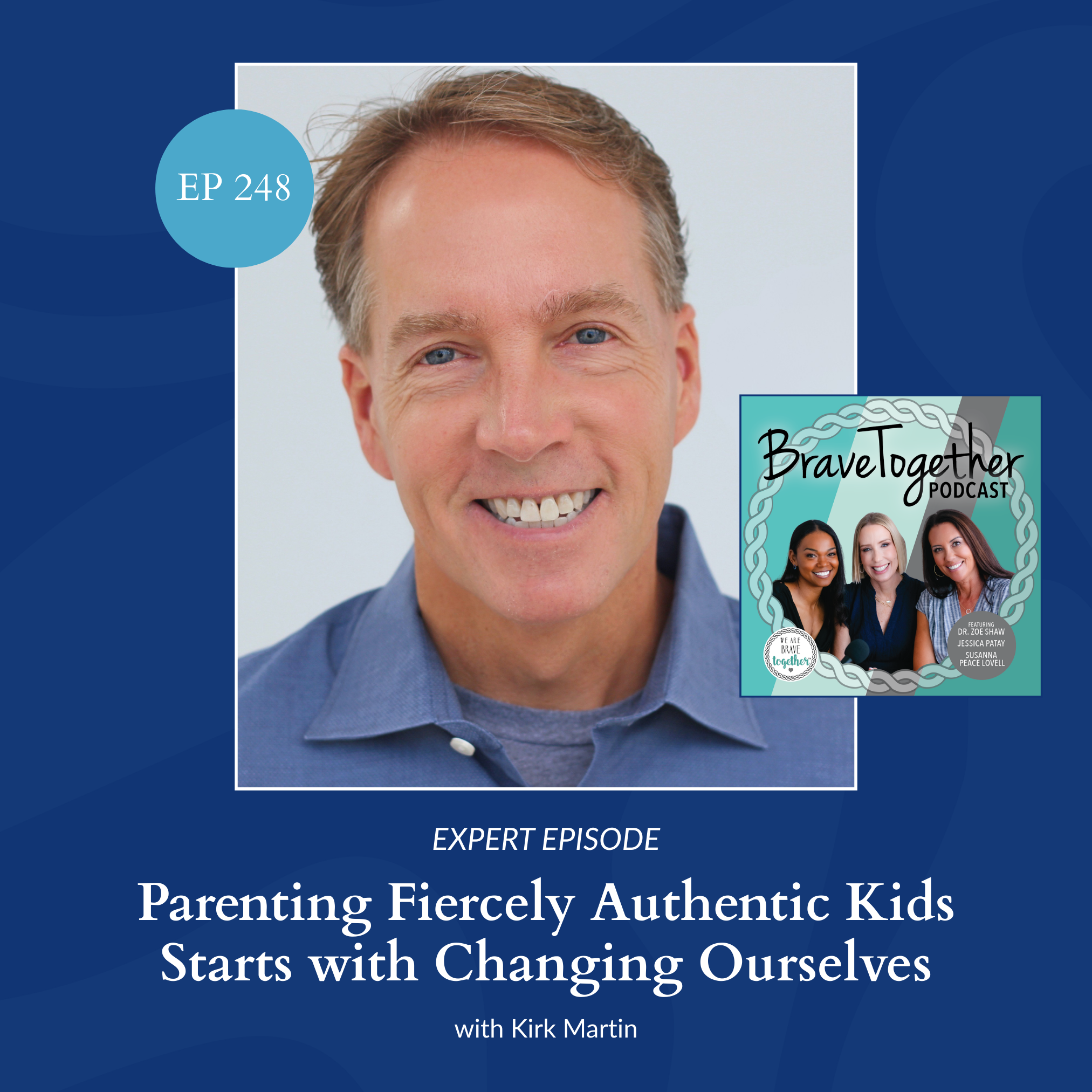 EXPERT: Parenting Fiercely Authentic Kids Starts with Changing Ourselves w/ Kirk Martin - Episode 248