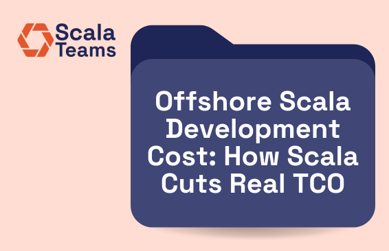 Offshore Scala Development Cost: How Scala Cuts Real TCO