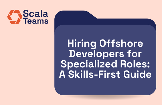 Hiring Offshore Developers for Specialized Roles: A Skills-First Guide
