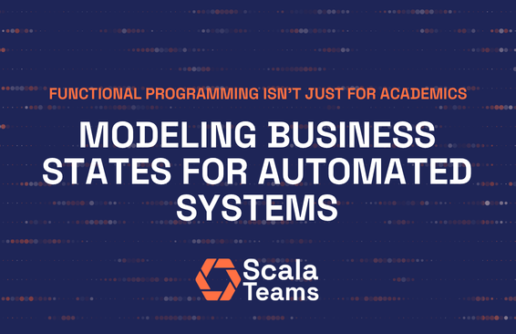 Learning Scala: Modeling Business States for Automated Systems