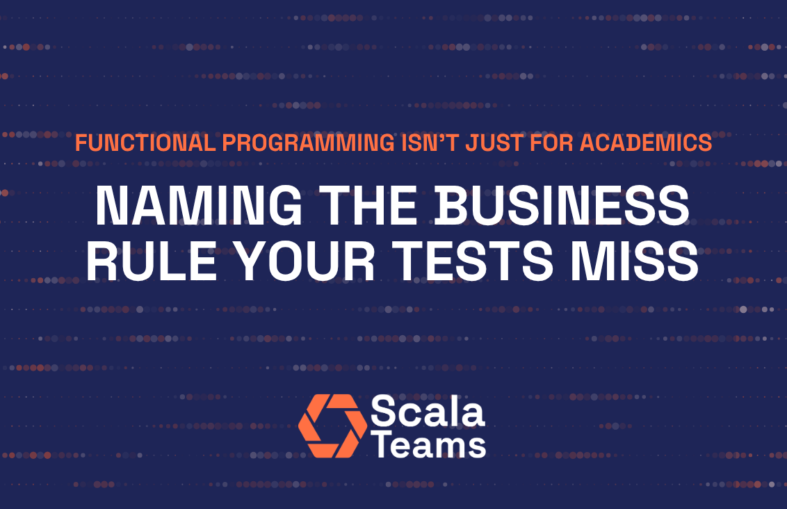 Learning Scala: Naming the Business Rule Your Tests Miss