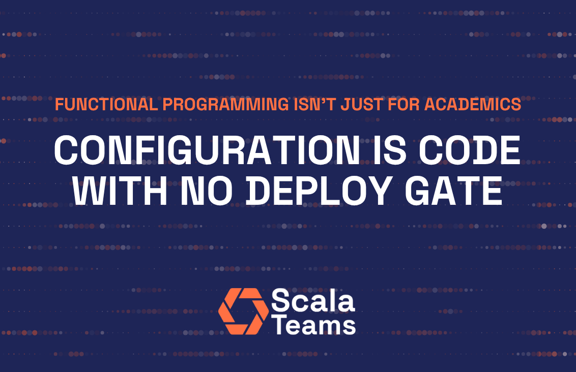 Learning Scala: Configuration Is Code with No Deploy Gate